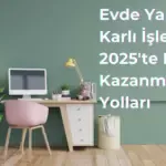 Evde Yapılacak Karlı İşler: 2025'te Para Kazanmanın Yolları