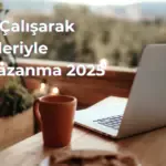 Evden Çalışarak İş Fikirleriyle Para Kazanma 2025