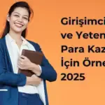 Girişimcilik ve Yetenekler: Para Kazanma İçin Örnekler 2025