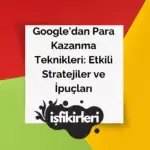 Google'dan Para Kazanma Teknikleri: Etkili Stratejiler ve İpuçları